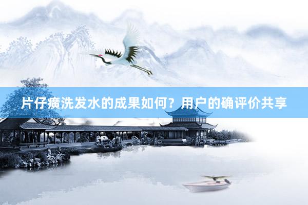 片仔癀洗发水的成果如何？用户的确评价共享